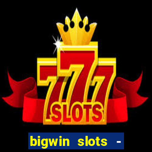 bigwin slots - slot machines