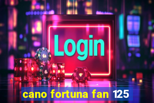 cano fortuna fan 125