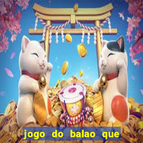 jogo do balao que da dinheiro