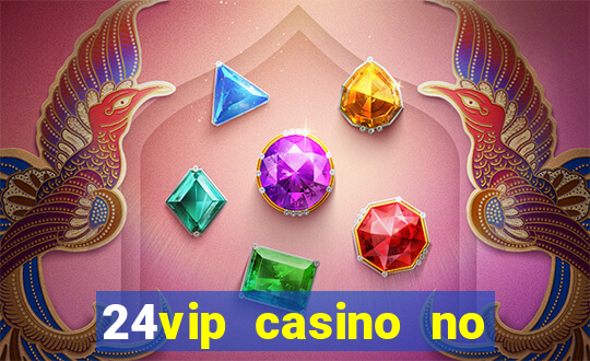 24vip casino no deposit bonus codes 2020