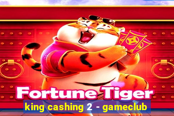 king cashing 2 - gameclub