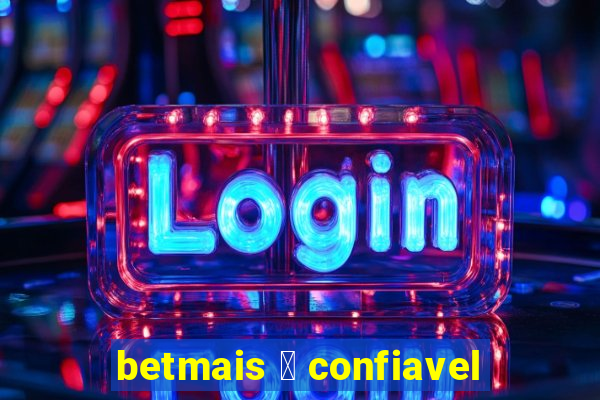 betmais 茅 confiavel