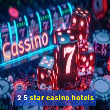 2 5 star casino hotels