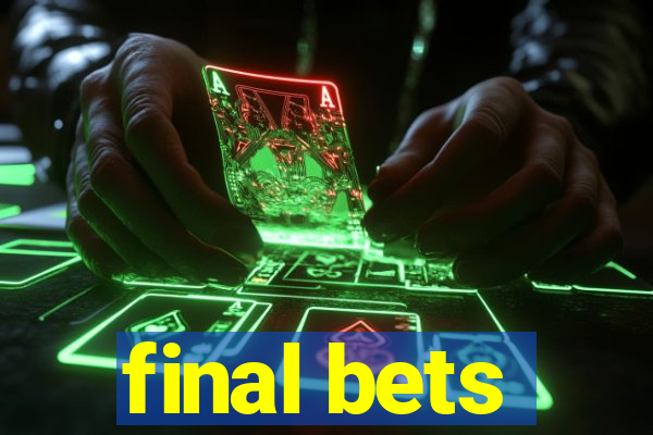 final bets