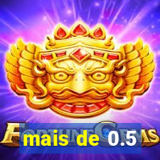 mais de 0.5