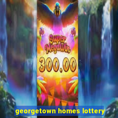 georgetown homes lottery