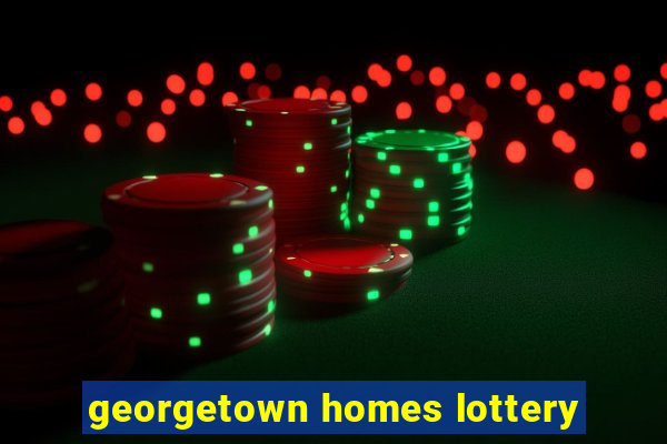 georgetown homes lottery