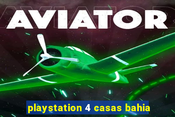 playstation 4 casas bahia