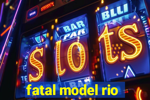 fatal model rio