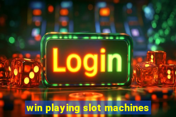 win playing slot machines