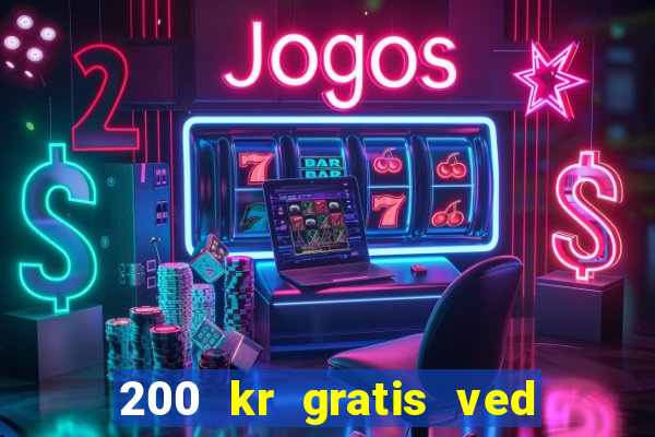 200 kr gratis ved registrering casino