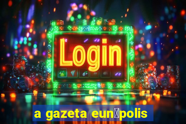 a gazeta eun谩polis