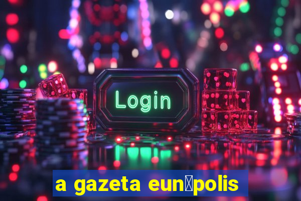 a gazeta eun谩polis