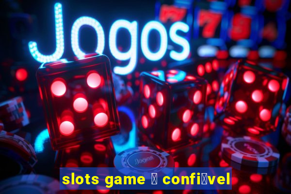 slots game 茅 confi谩vel