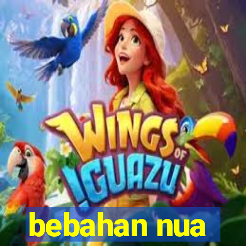 bebahan nua