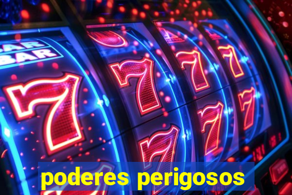 poderes perigosos