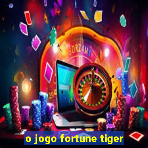 o jogo fortune tiger