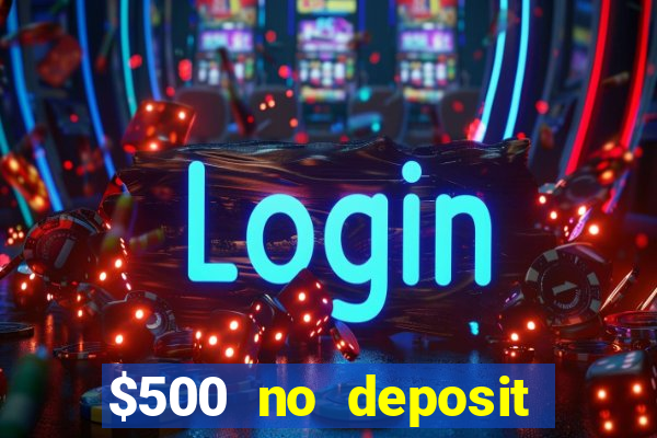 $500 no deposit bonus casino