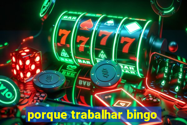 porque trabalhar bingo