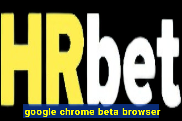 google chrome beta browser