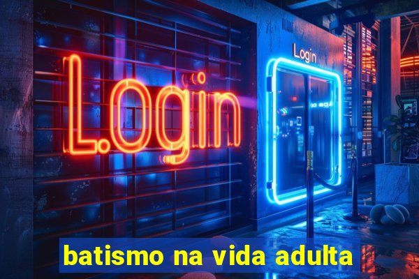 batismo na vida adulta