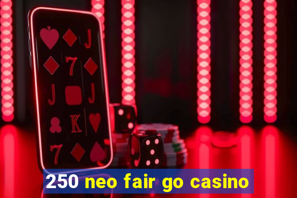 250 neo fair go casino