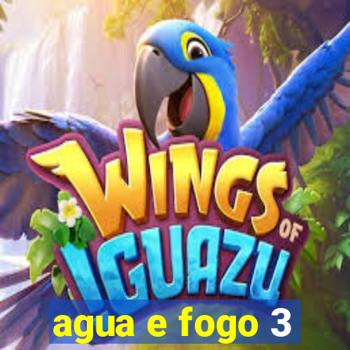 agua e fogo 3