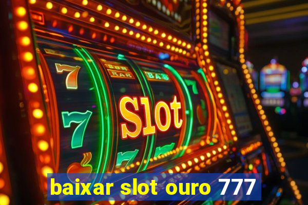 baixar slot ouro 777