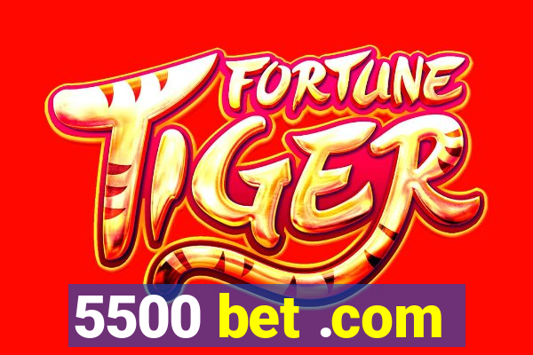 5500 bet .com