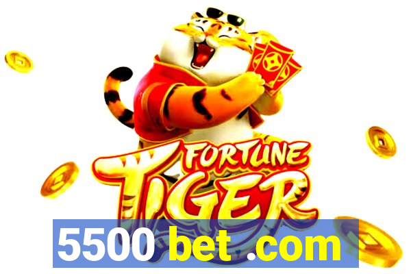 5500 bet .com