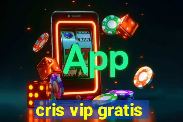 cris vip gratis