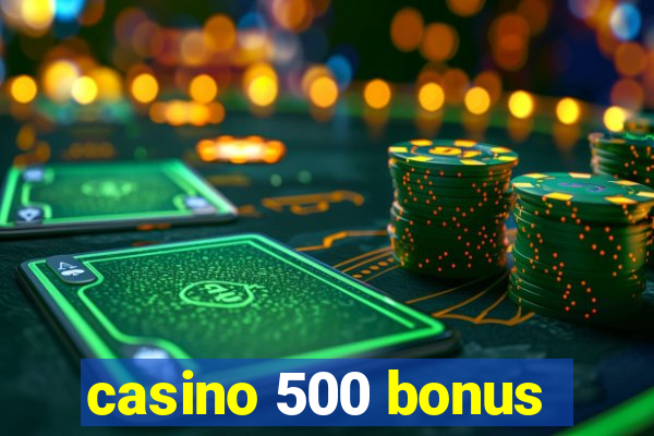 casino 500 bonus