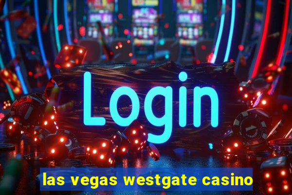 las vegas westgate casino