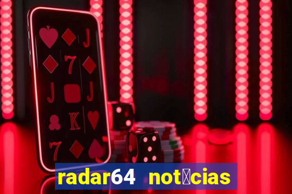 radar64 not铆cias de hoje