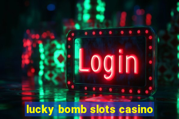 lucky bomb slots casino