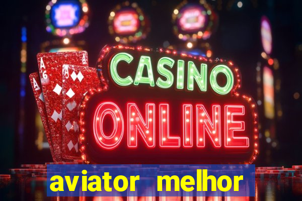 aviator melhor horario para jogar