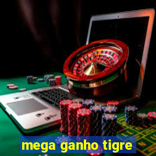 mega ganho tigre