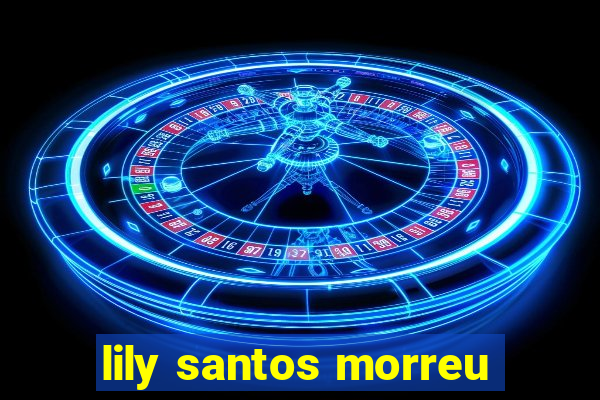 lily santos morreu