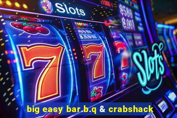 big easy bar.b.q & crabshack