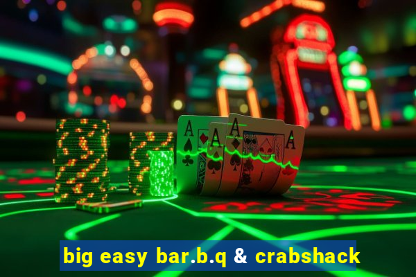 big easy bar.b.q & crabshack