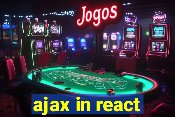 ajax in react