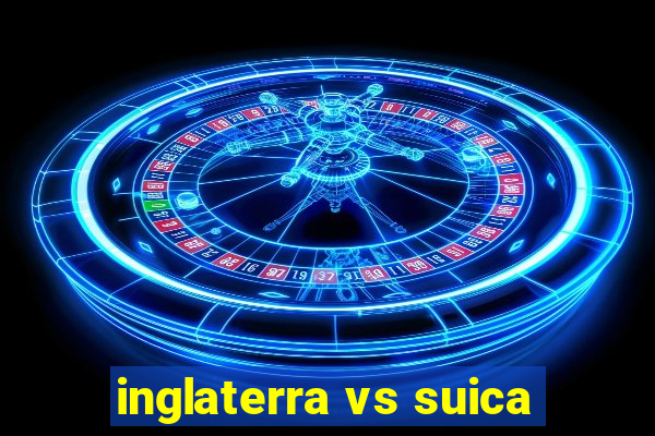 inglaterra vs suica