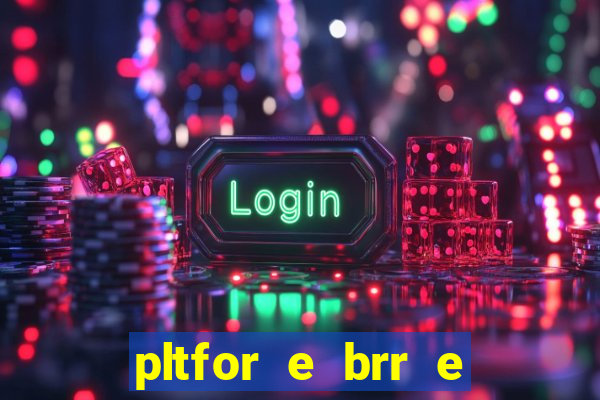 pltfor e brr e que 2024