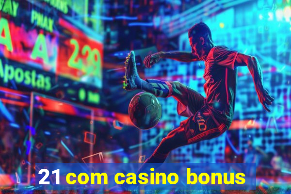 21 com casino bonus