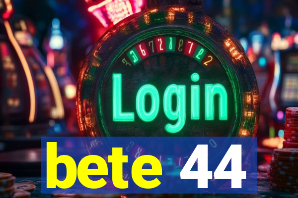 bete 44