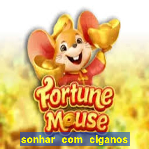 sonhar com ciganos jogo do bicho