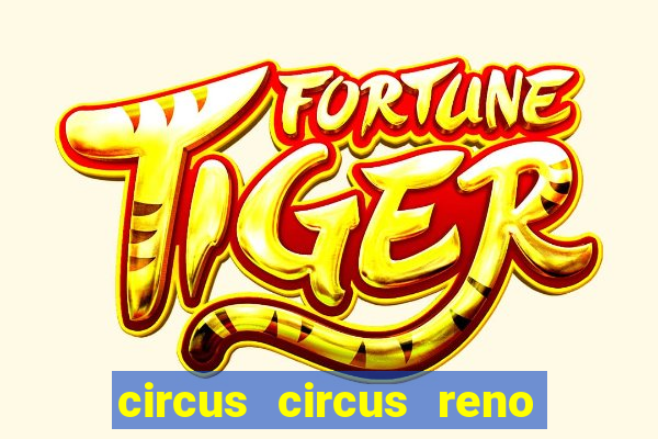 circus circus reno hotel & casino reno nv