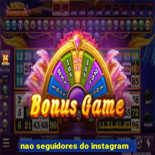 nao seguidores do instagram