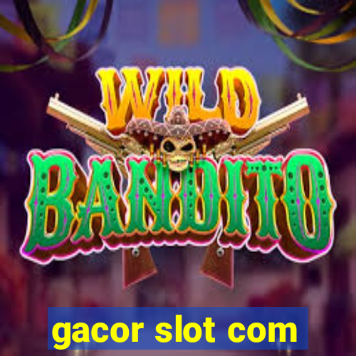 gacor slot com