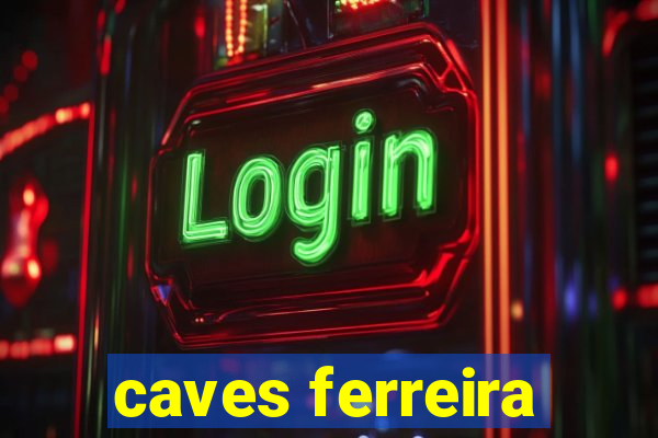 caves ferreira